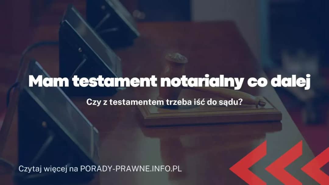 Testament notarialny: co dalej? Kroki po sporządzeniu ostatniej woli